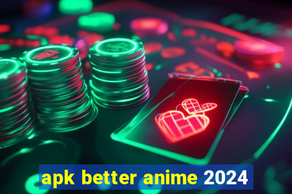 apk better anime 2024